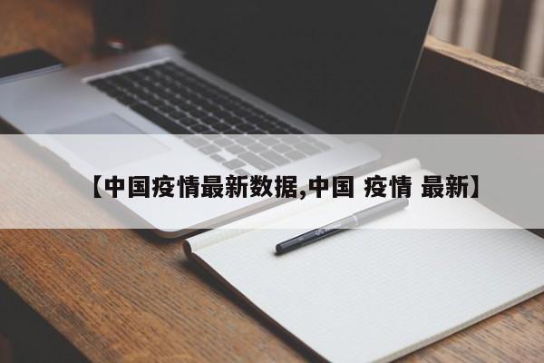【中国疫情最新数据,中国 疫情 最新】