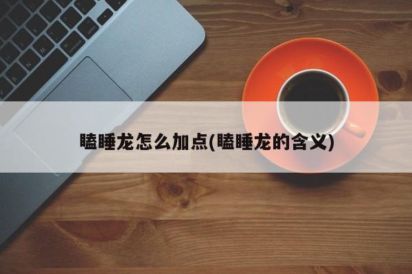 瞌睡龙怎么加点(瞌睡龙的含义)